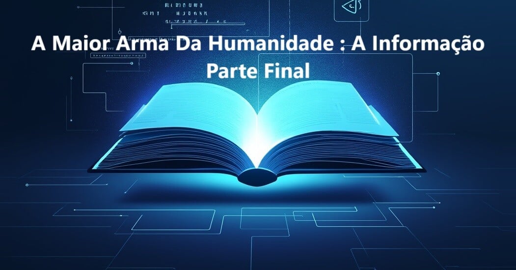 20241130_A Maior Arma da Humanidade A Informação_Parte  Final