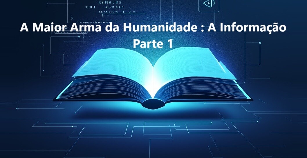 A Maior Arma da Humanidade: A Informação - Parte 1