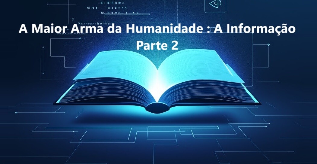 A Maior Arma da Humanidade: A Informação - Parte 2