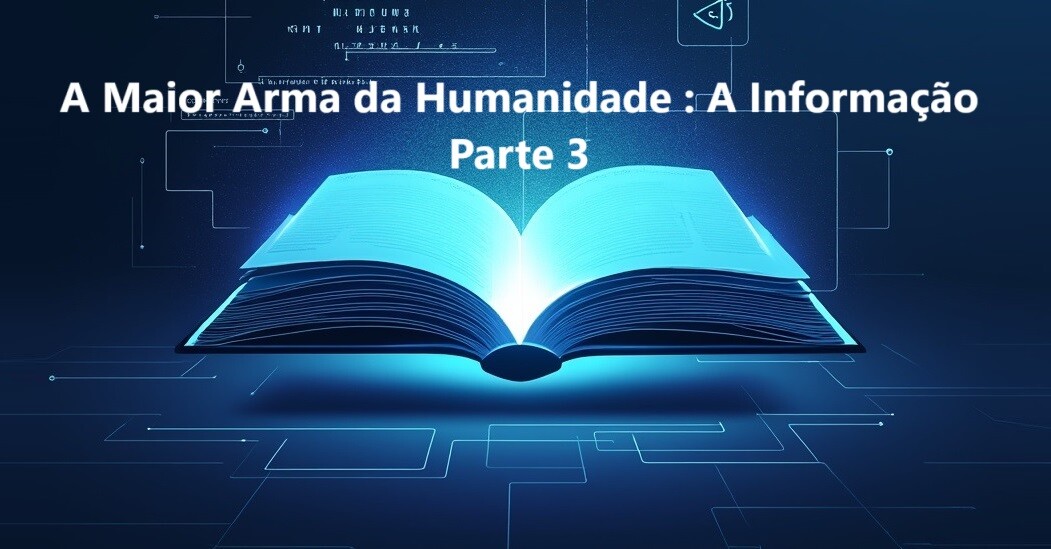 A Maior Arma da Humanidade: A Informação - Parte 3