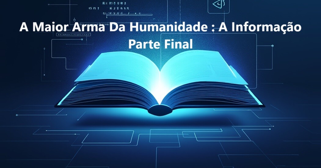 A Maior Arma da Humanidade: A Informação - Parte Final